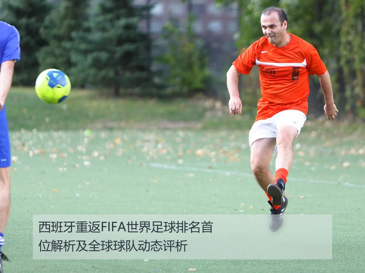 西班牙重返FIFA世界足球排名首位解析及全球球队动态评析